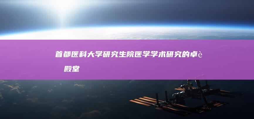 首都医科大学研究生院：医学学术研究的卓越殿堂